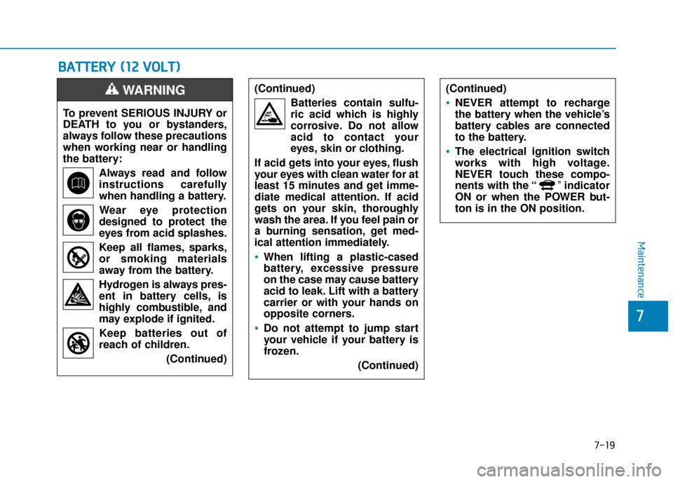 Hyundai Ioniq Electric 2019  Owners Manual - RHD (UK, Australia) B
BA
A T
TT
TE
ER
R Y
Y  
 (
( 1
1 2
2 
 V
V O
O L
LT
T )
)
7-19
7
Maintenance
To prevent SERIOUS INJURY or
DEATH to you or bystanders,
always follow these precautions
when working near or handling
th