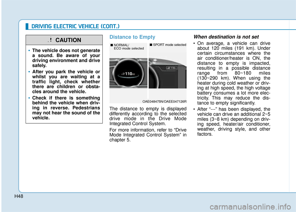 Hyundai Ioniq Electric 2019 - RHD (UK, Australia) Service Manual H48
D
DR
RI
IV
V I
IN
N G
G
E
E L
LE
E C
CT
T R
R I
IC
C
V
V E
EH
H I
IC
C L
LE
E
(
( C
C O
O N
NT
T.
.)
)
Distance to Empty
The distance to empty is displayed
differently according to the sel Hyundai Ioniq Electric 2019 - RHD (UK, Australia) Service Manual H48
D
DR
RI
IV
V I
IN
N G
G
E
E L
LE
E C
CT
T R
R I
IC
C
V
V E
EH
H I
IC
C L
LE
E
(
( C
C O
O N
NT
T.
.)
)
Distance to Empty
The distance to empty is displayed
differently according to the sel