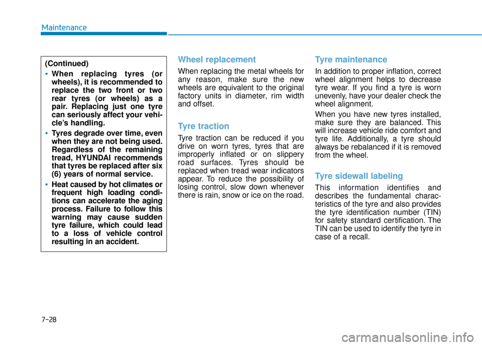 Hyundai Ioniq Electric 2019 Owners Manual - RHD (UK, Australia) 7-28
Maintenance
Wheel replacement
When replacing the metal wheels for
any reason, make sure the new
wheels are equivalent to the original
factory units in diameter, rim width
and offset.
Tyre tractio Hyundai Ioniq Electric 2019 Owners Manual - RHD (UK, Australia) 7-28
Maintenance
Wheel replacement
When replacing the metal wheels for
any reason, make sure the new
wheels are equivalent to the original
factory units in diameter, rim width
and offset.
Tyre tractio