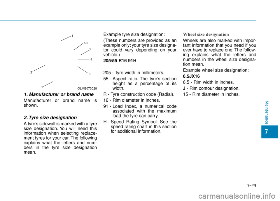 Hyundai Ioniq Electric 2019 Owners Manual - RHD (UK, Australia) 7-29
7
Maintenance
1. Manufacturer or brand name
Manufacturer or brand name is
shown.
2. Tyre size designation
A tyre’s sidewall is marked with a tyre
size designation. You will need this
inform Hyundai Ioniq Electric 2019 Owners Manual - RHD (UK, Australia) 7-29
7
Maintenance
1. Manufacturer or brand name
Manufacturer or brand name is
shown.
2. Tyre size designation
A tyre’s sidewall is marked with a tyre
size designation. You will need this
inform