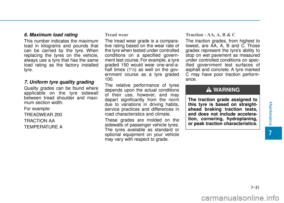 Hyundai Ioniq Electric 2019 Owners Manual - RHD (UK, Australia) 7-31
7
Maintenance
6. Maximum load rating
This number indicates the maximum
load in kilograms and pounds that
can be carried by the tyre. When
replacing the tyres on the vehicle,
always use a tyre tha Hyundai Ioniq Electric 2019 Owners Manual - RHD (UK, Australia) 7-31
7
Maintenance
6. Maximum load rating
This number indicates the maximum
load in kilograms and pounds that
can be carried by the tyre. When
replacing the tyres on the vehicle,
always use a tyre tha