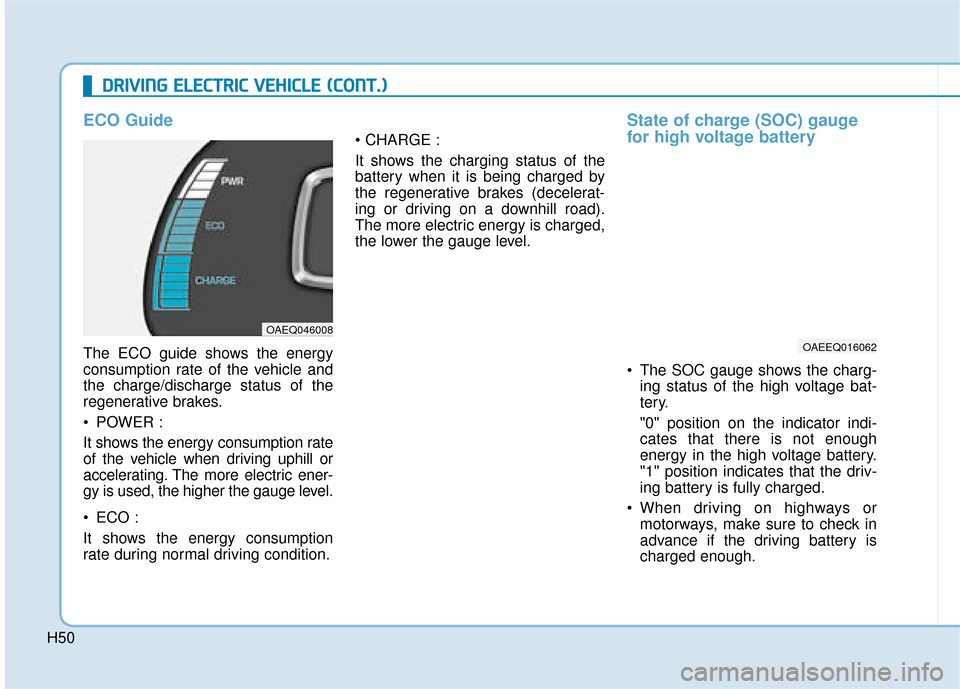 Hyundai Ioniq Electric 2019 - RHD (UK, Australia) Service Manual H50
D
DR
RI
IV
V I
IN
N G
G
E
E L
LE
E C
CT
T R
R I
IC
C
V
V E
EH
H I
IC
C L
LE
E
(
( C
C O
O N
NT
T.
.)
)
ECO Guide
The ECO guide shows the energy
consumption rate of the vehicle and
the char Hyundai Ioniq Electric 2019 - RHD (UK, Australia) Service Manual H50
D
DR
RI
IV
V I
IN
N G
G
E
E L
LE
E C
CT
T R
R I
IC
C
V
V E
EH
H I
IC
C L
LE
E
(
( C
C O
O N
NT
T.
.)
)
ECO Guide
The ECO guide shows the energy
consumption rate of the vehicle and
the char