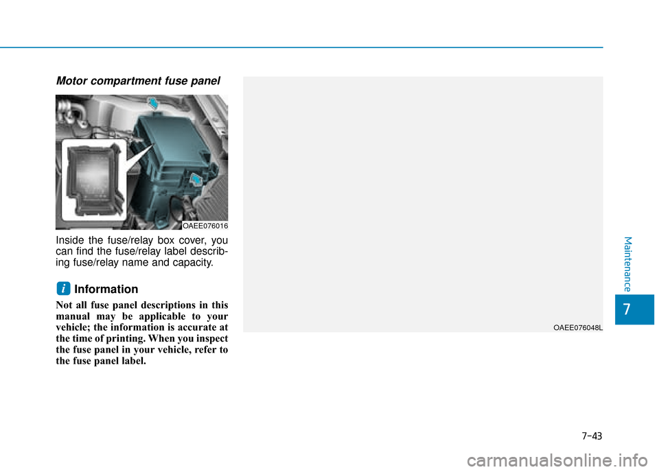 Hyundai Ioniq Electric 2019 Owners Manual - RHD (UK, Australia) 7-43
7
Maintenance
Motor compartment fuse panel
Inside the fuse/relay box cover, you
can find the fuse/relay label describ-
ing fuse/relay name and capacity.
Information
Not all fuse panel descriptio Hyundai Ioniq Electric 2019 Owners Manual - RHD (UK, Australia) 7-43
7
Maintenance
Motor compartment fuse panel
Inside the fuse/relay box cover, you
can find the fuse/relay label describ-
ing fuse/relay name and capacity.
Information
Not all fuse panel descriptio