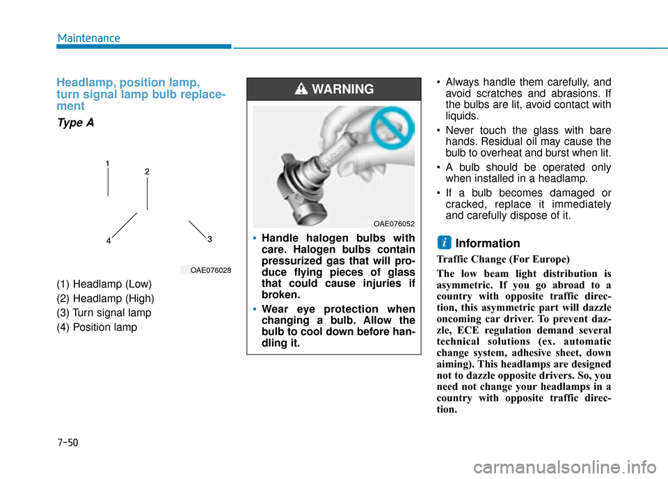 Hyundai Ioniq Electric 2019 Owners Manual - RHD (UK, Australia) 7-50
Maintenance
Headlamp, position lamp,
turn signal lamp bulb replace-
ment
Type A
(1) Headlamp (Low)
(2) Headlamp (High)
(3) Turn signal lamp
(4) Position lamp Always handle them carefully, and
avo Hyundai Ioniq Electric 2019 Owners Manual - RHD (UK, Australia) 7-50
Maintenance
Headlamp, position lamp,
turn signal lamp bulb replace-
ment
Type A
(1) Headlamp (Low)
(2) Headlamp (High)
(3) Turn signal lamp
(4) Position lamp Always handle them carefully, and
avo
