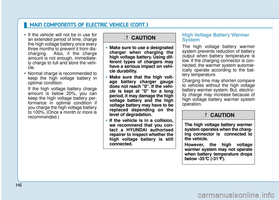 Hyundai Ioniq Electric 2019  Owners Manual - RHD (UK, Australia) H6
 If the vehicle will not be in use foran extended period of time, charge
the high voltage battery once every
three months to prevent it from dis-
charging. Also, if the charge
amount is not enough,