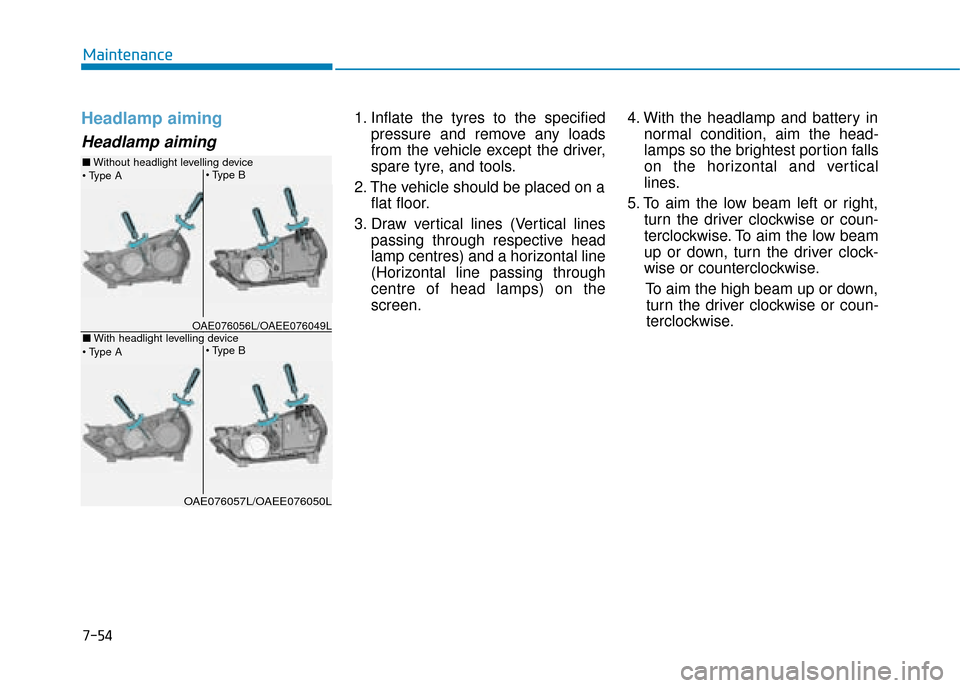 Hyundai Ioniq Electric 2019  Owners Manual - RHD (UK, Australia) 7-54
Maintenance
Headlamp aiming
Headlamp aiming
1. Inflate the tyres to the specifiedpressure and remove any loads
from the vehicle except the driver,
spare tyre, and tools.
2. The vehicle should be 