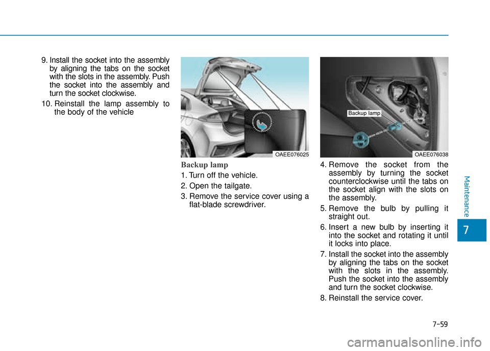 Hyundai Ioniq Electric 2019  Owners Manual - RHD (UK, Australia) 7-59
7
Maintenance
9. Install the socket into the assemblyby aligning the tabs on the socket
with the slots in the assembly. Push
the socket into the assembly and
turn the socket clockwise.
10. Reinst
