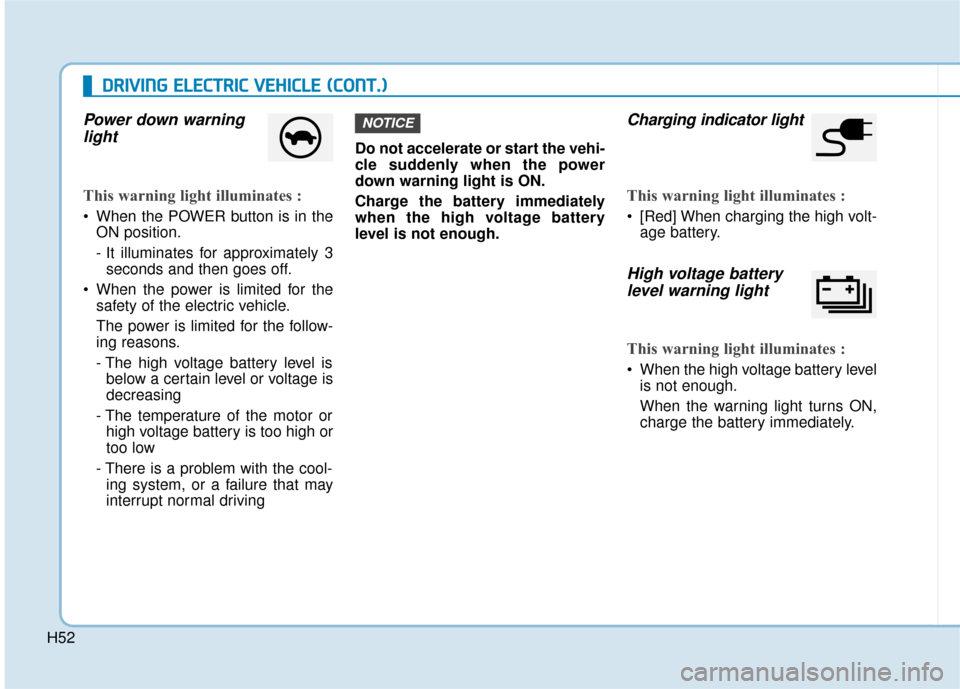 Hyundai Ioniq Electric 2019 - RHD (UK, Australia) Workshop Manual H52
D
DR
RI
IV
V I
IN
N G
G
E
E L
LE
E C
CT
T R
R I
IC
C
V
V E
EH
H I
IC
C L
LE
E
(
( C
C O
O N
NT
T.
.)
)
Power down warning
light
This warning light illuminates :
When the POWER button is i Hyundai Ioniq Electric 2019 - RHD (UK, Australia) Workshop Manual H52
D
DR
RI
IV
V I
IN
N G
G
E
E L
LE
E C
CT
T R
R I
IC
C
V
V E
EH
H I
IC
C L
LE
E
(
( C
C O
O N
NT
T.
.)
)
Power down warning
light
This warning light illuminates :
When the POWER button is i