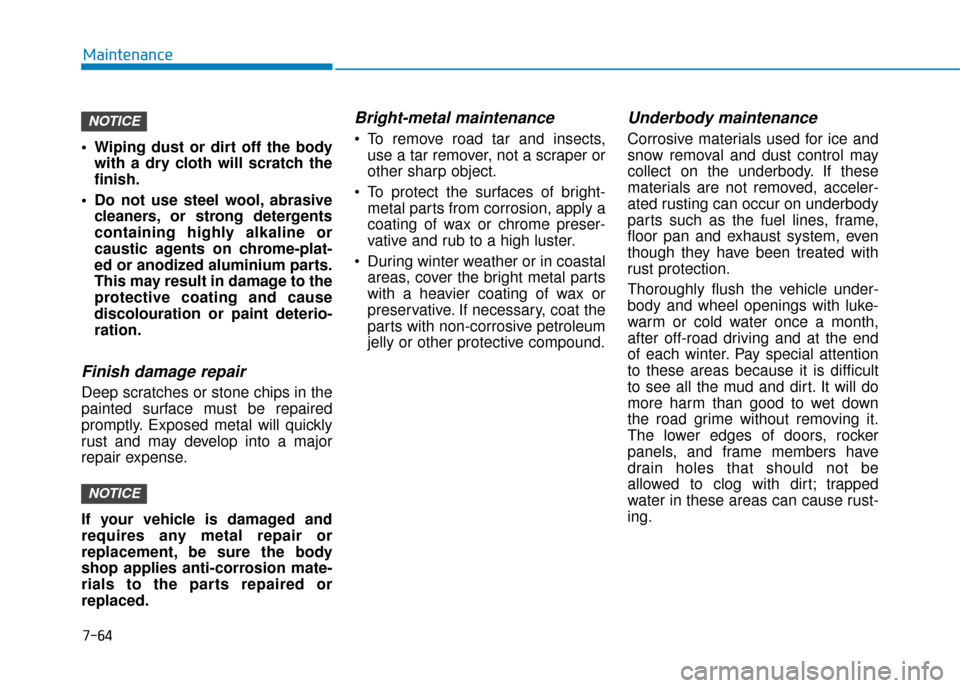Hyundai Ioniq Electric 2019 Owners Manual - RHD (UK, Australia) 7-64
Maintenance
Wiping dust or dirt off the body with a dry cloth will scratch the
finish.
Do not use steel wool, abrasive cleaners, or strong detergents
containing highly alkaline or
caustic agent Hyundai Ioniq Electric 2019 Owners Manual - RHD (UK, Australia) 7-64
Maintenance
Wiping dust or dirt off the body with a dry cloth will scratch the
finish.
Do not use steel wool, abrasive cleaners, or strong detergents
containing highly alkaline or
caustic agent