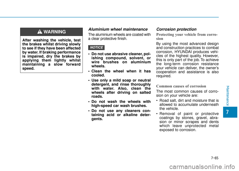 Hyundai Ioniq Electric 2019 Owners Manual - RHD (UK, Australia) 7-65
7
Maintenance
Aluminium wheel maintenance
The aluminium wheels are coated with
a clear protective finish.
Do not use abrasive cleaner, pol-ishing compound, solvent, or
wire brushes on aluminiu Hyundai Ioniq Electric 2019 Owners Manual - RHD (UK, Australia) 7-65
7
Maintenance
Aluminium wheel maintenance
The aluminium wheels are coated with
a clear protective finish.
Do not use abrasive cleaner, pol-ishing compound, solvent, or
wire brushes on aluminiu