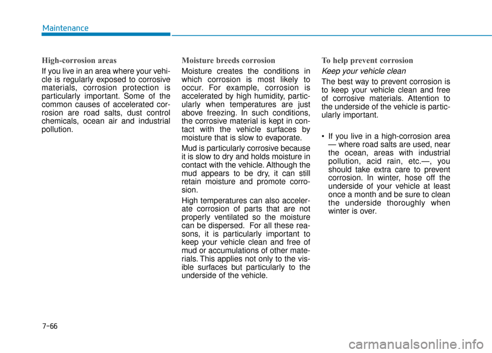 Hyundai Ioniq Electric 2019 Owners Manual - RHD (UK, Australia) 7-66
Maintenance
High-corrosion areas
If you live in an area where your vehi-
cle is regularly exposed to corrosive
materials, corrosion protection is
particularly important. Some of the
common causes Hyundai Ioniq Electric 2019 Owners Manual - RHD (UK, Australia) 7-66
Maintenance
High-corrosion areas
If you live in an area where your vehi-
cle is regularly exposed to corrosive
materials, corrosion protection is
particularly important. Some of the
common causes
