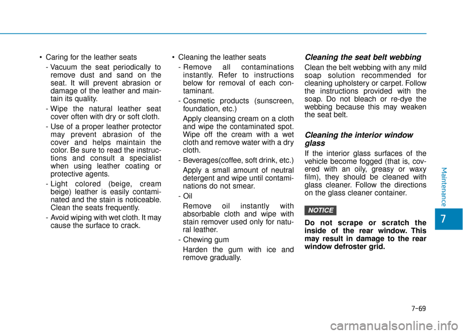 Hyundai Ioniq Electric 2019 Owners Manual - RHD (UK, Australia) Caring for the leather seats- Vacuum the seat periodically toremove dust and sand on the
seat. It will prevent abrasion or
damage of the leather and main-
tain its quality.
- Wipe the natural leather Hyundai Ioniq Electric 2019 Owners Manual - RHD (UK, Australia) Caring for the leather seats- Vacuum the seat periodically toremove dust and sand on the
seat. It will prevent abrasion or
damage of the leather and main-
tain its quality.
- Wipe the natural leather
