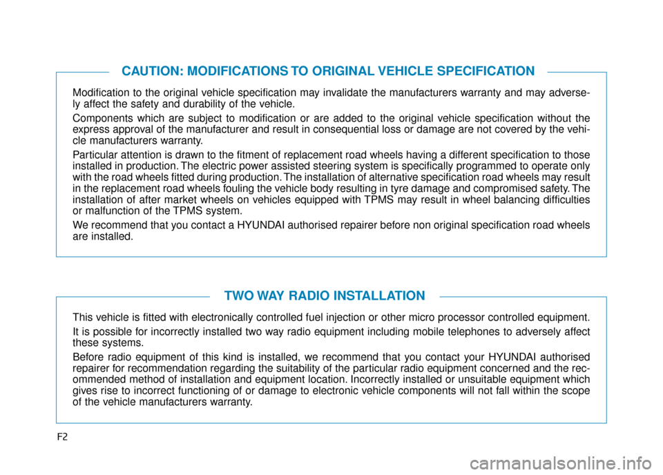 Hyundai Ioniq Electric 2019  Owners Manual - RHD (UK, Australia) F2
Modification to the original vehicle specification may invalidate the manufacturers warranty and may adverse-
ly affect the safety and durability of the vehicle.
Components which are subject to mod