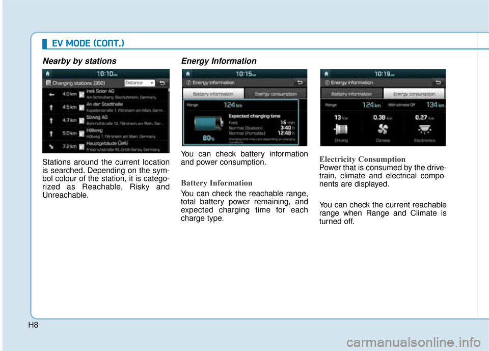 Hyundai Ioniq Electric 2019 Owners Manual - RHD (UK, Australia) H8
E
EV
V
M
M O
OD
DE
E
(
( C
C O
O N
NT
T.
.)
)
Nearby by stations
Stations around the current location
is searched. Depending on the sym-
bol colour of the station, it is catego-
rized as Reach Hyundai Ioniq Electric 2019 Owners Manual - RHD (UK, Australia) H8
E
EV
V
M
M O
OD
DE
E
(
( C
C O
O N
NT
T.
.)
)
Nearby by stations
Stations around the current location
is searched. Depending on the sym-
bol colour of the station, it is catego-
rized as Reach