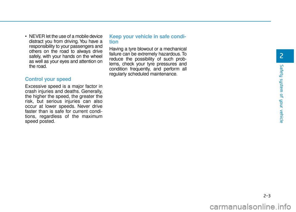 Hyundai Ioniq Electric 2019  Owners Manual - RHD (UK, Australia) 2-3
Safety system of your vehicle
 NEVER let the use of a mobile devicedistract you from driving. You have a
responsibility to your passengers and
others on the road to always drive
safely, with your 