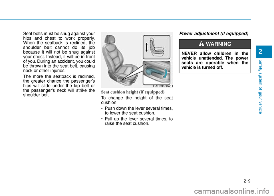 Hyundai Ioniq Electric 2019 - RHD (UK, Australia) Manual Online 2-9
Safety system of your vehicle
2
Seat belts must be snug against your
hips and chest to work properly.
When the seatback is reclined, the
shoulder belt cannot do its job
because it will not be snug Hyundai Ioniq Electric 2019 - RHD (UK, Australia) Manual Online 2-9
Safety system of your vehicle
2
Seat belts must be snug against your
hips and chest to work properly.
When the seatback is reclined, the
shoulder belt cannot do its job
because it will not be snug