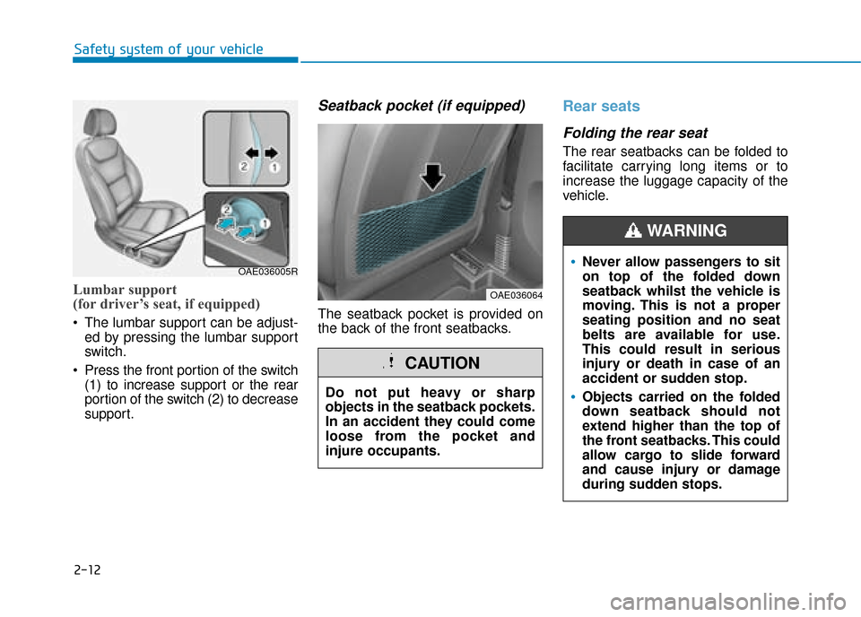 Hyundai Ioniq Electric 2019 - RHD (UK, Australia) Manual Online 2-12
Safety system of your vehicle
Lumbar support
(for driver’s seat, if equipped)
The lumbar support can be adjust-ed by pressing the lumbar support
switch.
Press the front portion of the switch Hyundai Ioniq Electric 2019 - RHD (UK, Australia) Manual Online 2-12
Safety system of your vehicle
Lumbar support
(for driver’s seat, if equipped)
The lumbar support can be adjust-ed by pressing the lumbar support
switch.
Press the front portion of the switch