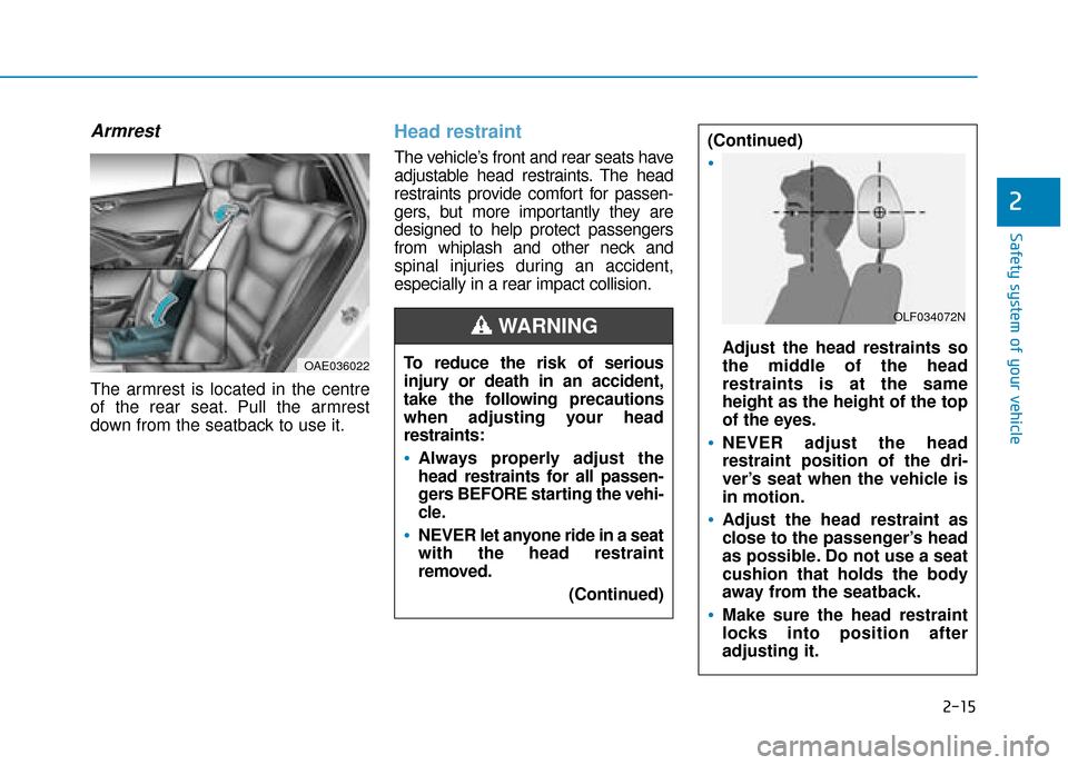 Hyundai Ioniq Electric 2019  Owners Manual - RHD (UK, Australia) 2-15
Safety system of your vehicle
2
Armrest
The armrest is located in the centre
of the rear seat. Pull the armrest
down from the seatback to use it.
Head restraint 
The vehicle’s front and rear se