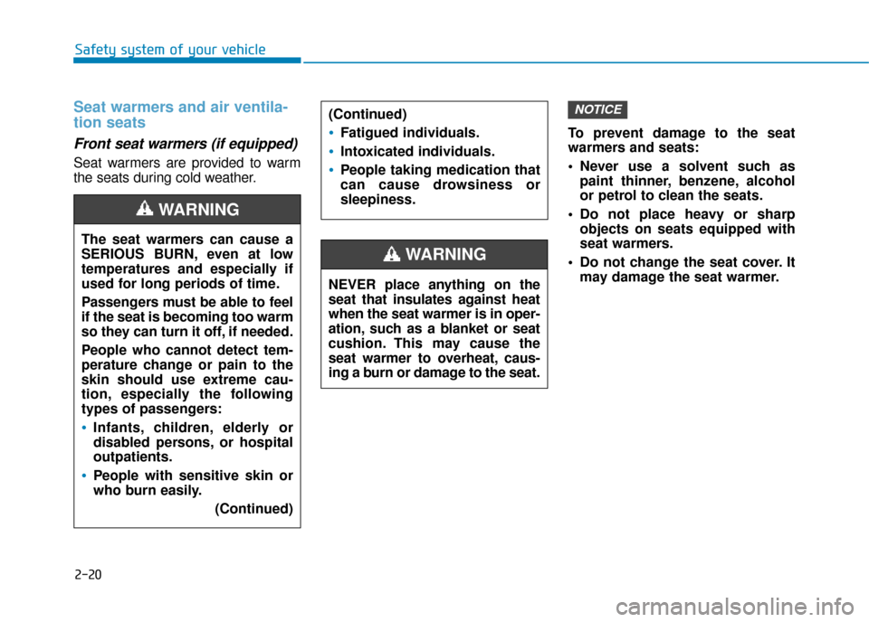 Hyundai Ioniq Electric 2019 - RHD (UK, Australia) Owners Manual 2-20
Safety system of your vehicle
Seat warmers and air ventila-
tion seats
Front seat warmers (if equipped)
Seat warmers are provided to warm
the seats during cold weather.To prevent damage to the s Hyundai Ioniq Electric 2019 - RHD (UK, Australia) Owners Manual 2-20
Safety system of your vehicle
Seat warmers and air ventila-
tion seats
Front seat warmers (if equipped)
Seat warmers are provided to warm
the seats during cold weather.To prevent damage to the s