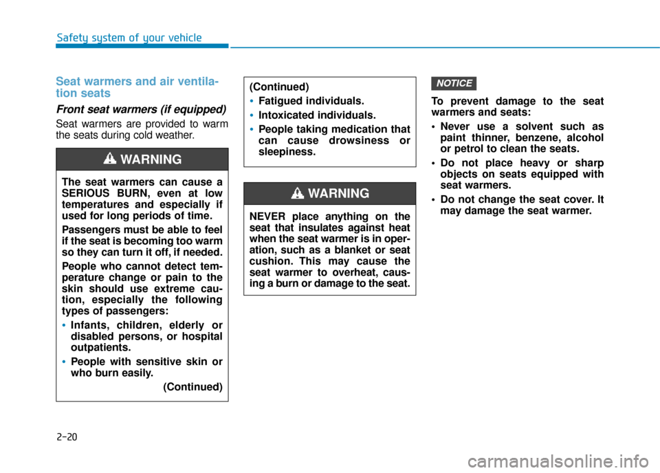 Hyundai Ioniq Electric 2019  Owners Manual - RHD (UK, Australia) 2-20
Safety system of your vehicle
Seat warmers and air ventila-
tion seats
Front seat warmers (if equipped) 
Seat warmers are provided to warm
the seats during cold weather.To prevent damage to the s