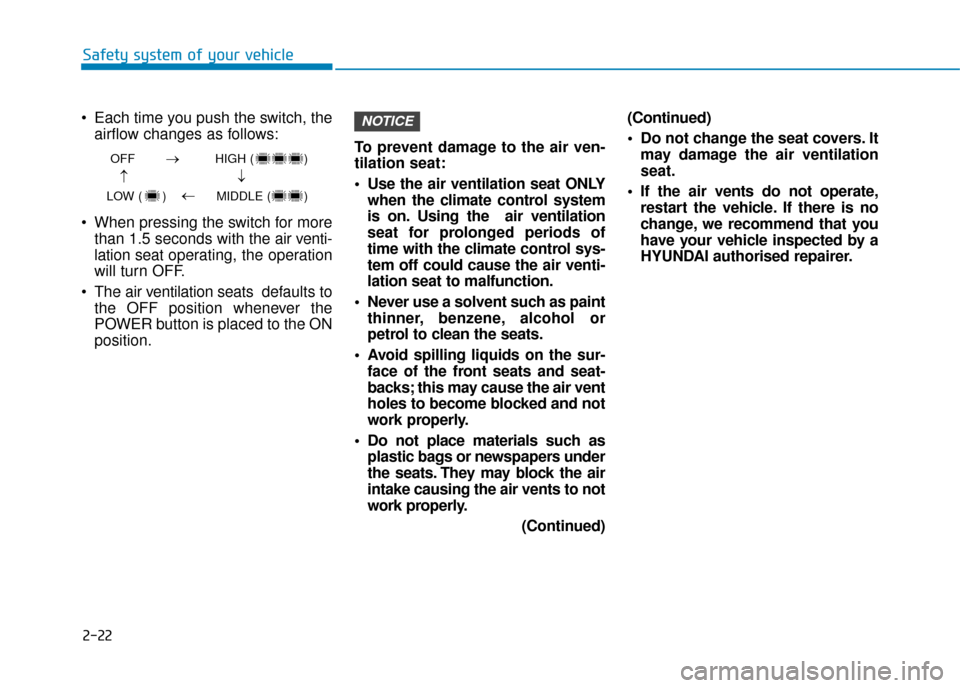 Hyundai Ioniq Electric 2019 - RHD (UK, Australia) Owners Manual 2-22
Safety system of your vehicle
Each time you push the switch, the airflow changes as follows:
When pressing the switch for more than 1.5 seconds with the air v enti-
lation seat operating, the o Hyundai Ioniq Electric 2019 - RHD (UK, Australia) Owners Manual 2-22
Safety system of your vehicle
Each time you push the switch, the airflow changes as follows:
When pressing the switch for more than 1.5 seconds with the air v enti-
lation seat operating, the o
