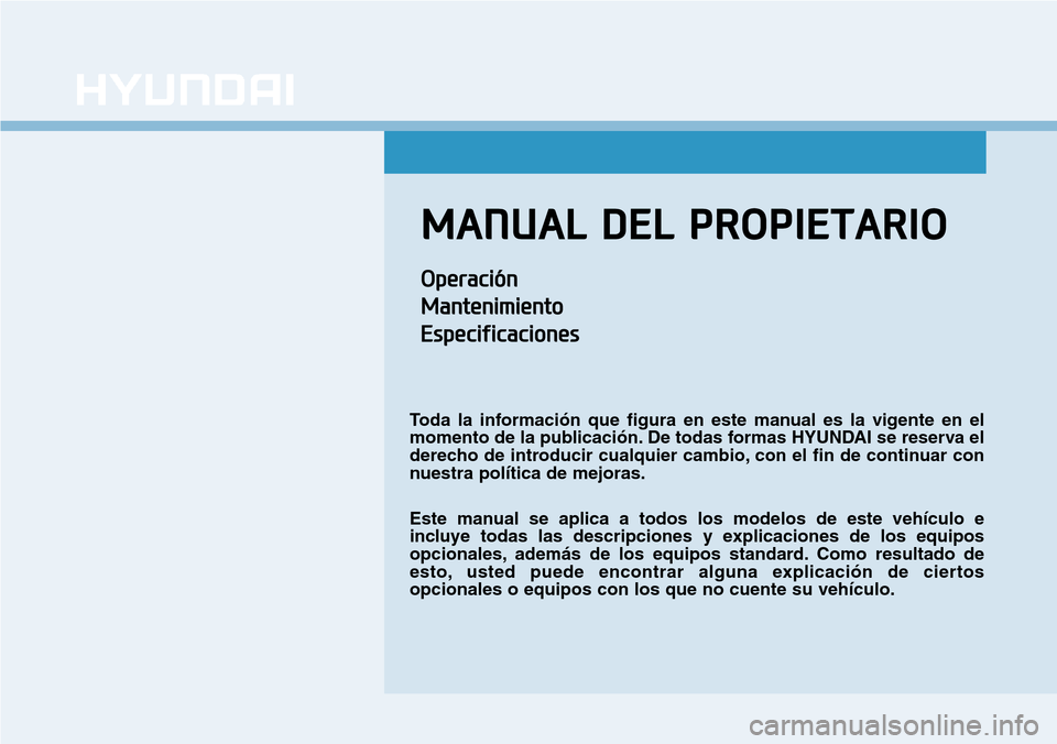 Hyundai Ioniq Electric 2019  Manual del propietario (in Spanish) MANUAL DEL PROPIETARIO
Operación
Mantenimiento
Especificaciones
Toda la información que figura en este manual es la vigente en el
momento de la publicación. De todas formas HYUNDAI se reserva el
de