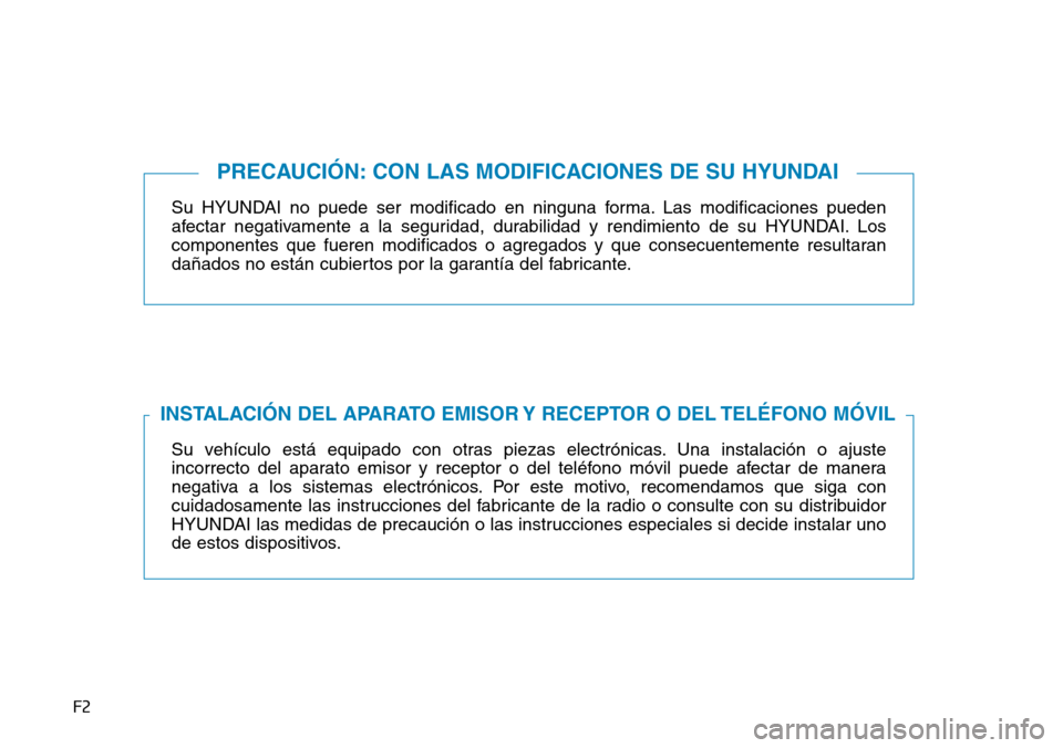 Hyundai Ioniq Electric 2019  Manual del propietario (in Spanish) F2
Su HYUNDAI no puede ser modificado en ninguna forma. Las modificaciones pueden
afectar negativamente a la seguridad, durabilidad y rendimiento de su HYUNDAI. Los
componentes que fueren modificados 