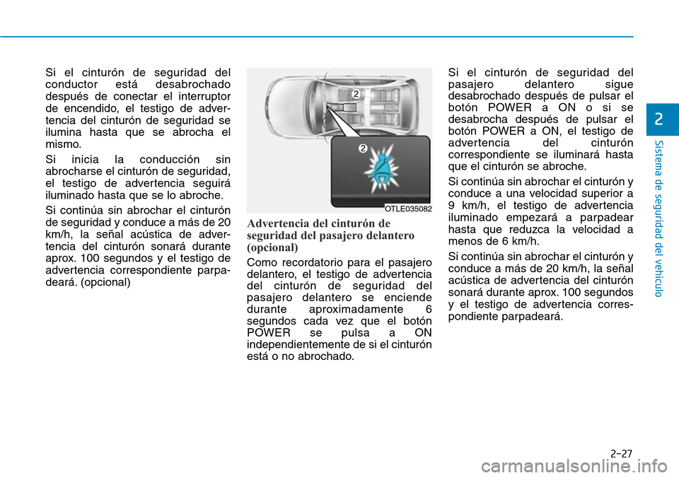 Hyundai Ioniq Electric 2019 Manual del propietario (in Spanish) 2-27
Sistema de seguridad del vehículo
2
Si el cinturón de seguridad del
conductor está desabrochado
después de conectar el interruptor
de encendido, el testigo de adver-
tencia del cinturón de s Hyundai Ioniq Electric 2019 Manual del propietario (in Spanish) 2-27
Sistema de seguridad del vehículo
2
Si el cinturón de seguridad del
conductor está desabrochado
después de conectar el interruptor
de encendido, el testigo de adver-
tencia del cinturón de s