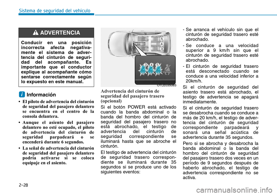 Hyundai Ioniq Electric 2019 Manual del propietario (in Spanish) 2-28
Sistema de seguridad del vehículo
Información
• El piloto de advertencia del cinturón
de seguridad del pasajero delantero
se encuentra en el centro de la
consola delantera.
• Aunque el as Hyundai Ioniq Electric 2019 Manual del propietario (in Spanish) 2-28
Sistema de seguridad del vehículo
Información
• El piloto de advertencia del cinturón
de seguridad del pasajero delantero
se encuentra en el centro de la
consola delantera.
• Aunque el as