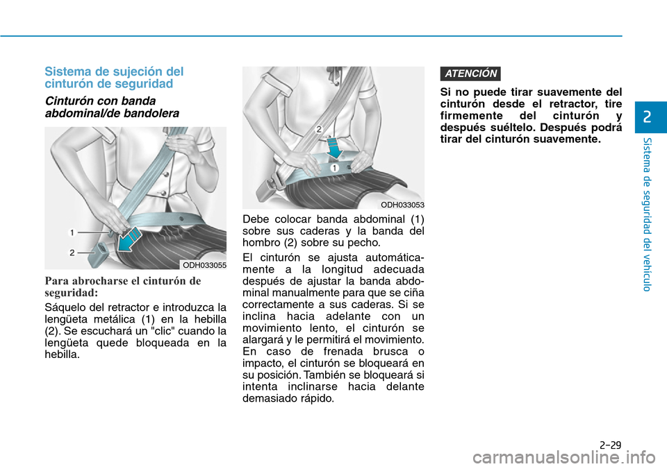 Hyundai Ioniq Electric 2019 Manual del propietario (in Spanish) 2-29
Sistema de seguridad del vehículo
2
Sistema de sujeción del
cinturón de seguridad
Cinturón con banda
abdominal/de bandolera
Para abrocharse el cinturón de
seguridad:
Sáquelo del retractor Hyundai Ioniq Electric 2019 Manual del propietario (in Spanish) 2-29
Sistema de seguridad del vehículo
2
Sistema de sujeción del
cinturón de seguridad
Cinturón con banda
abdominal/de bandolera
Para abrocharse el cinturón de
seguridad:
Sáquelo del retractor