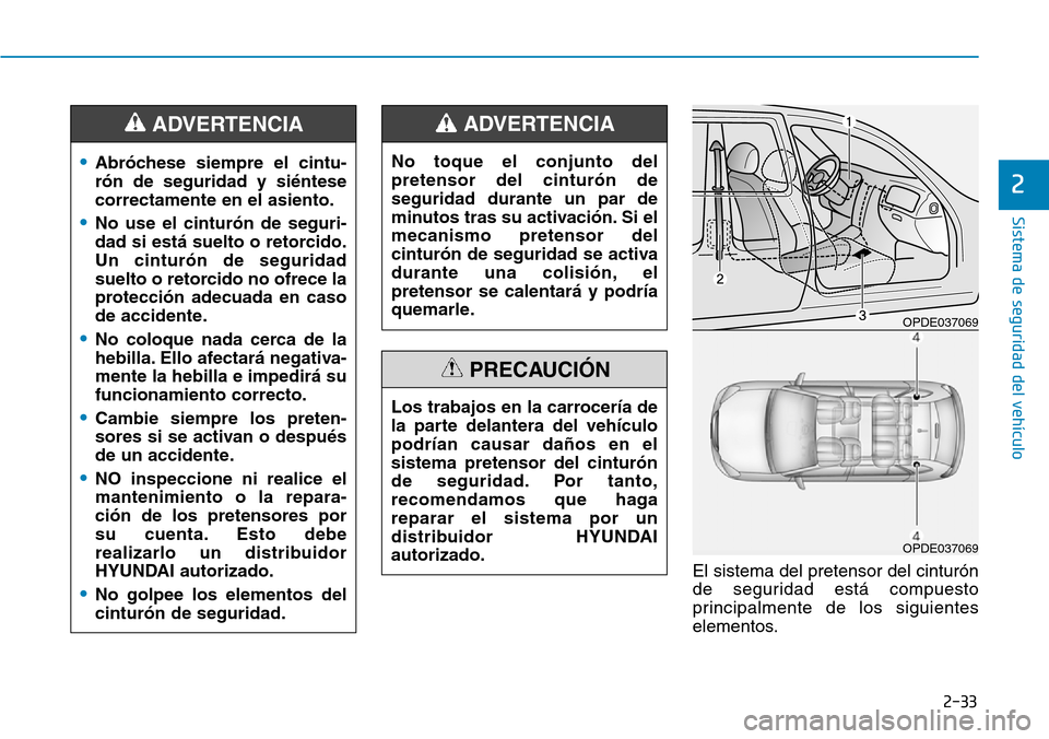 Hyundai Ioniq Electric 2019 Manual del propietario (in Spanish) 2-33
Sistema de seguridad del vehículo
2
El sistema del pretensor del cinturón
de seguridad está compuesto
principalmente de los siguientes
elementos.
•Abróchese siempre el cintu-
rón de seguri Hyundai Ioniq Electric 2019 Manual del propietario (in Spanish) 2-33
Sistema de seguridad del vehículo
2
El sistema del pretensor del cinturón
de seguridad está compuesto
principalmente de los siguientes
elementos.
•Abróchese siempre el cintu-
rón de seguri