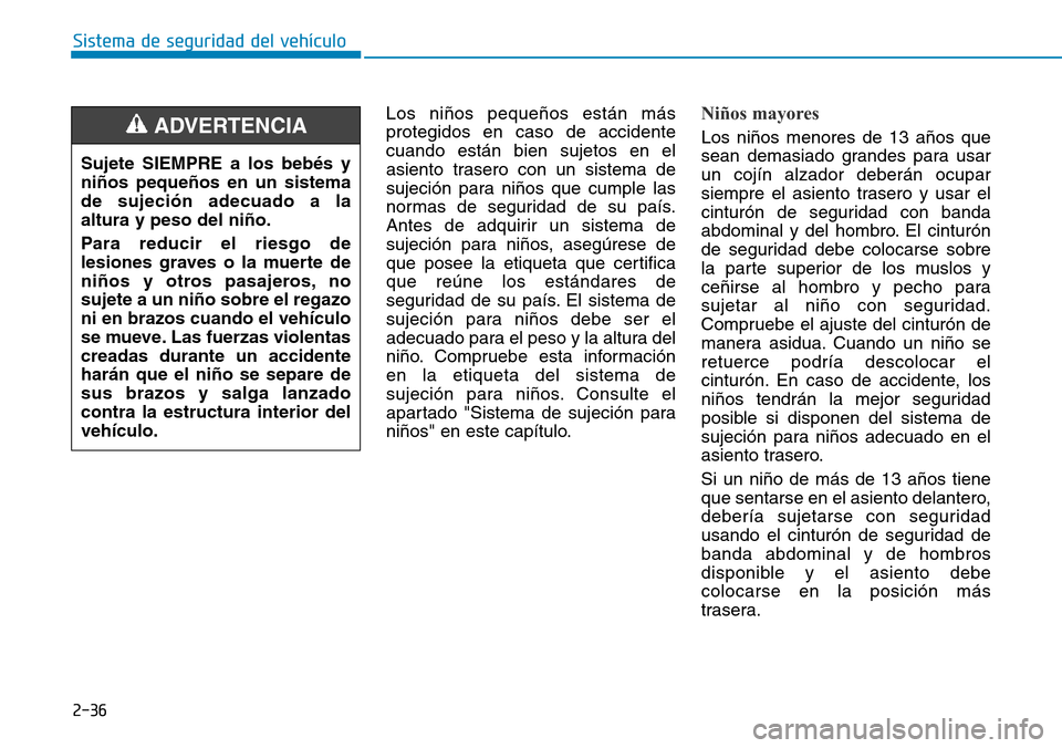 Hyundai Ioniq Electric 2019 Manual del propietario (in Spanish) 2-36
Sistema de seguridad del vehículo
Los niños pequeños están más
protegidos en caso de accidente
cuando están bien sujetos en el
asiento trasero con un sistema de
sujeción para niños que cu Hyundai Ioniq Electric 2019 Manual del propietario (in Spanish) 2-36
Sistema de seguridad del vehículo
Los niños pequeños están más
protegidos en caso de accidente
cuando están bien sujetos en el
asiento trasero con un sistema de
sujeción para niños que cu