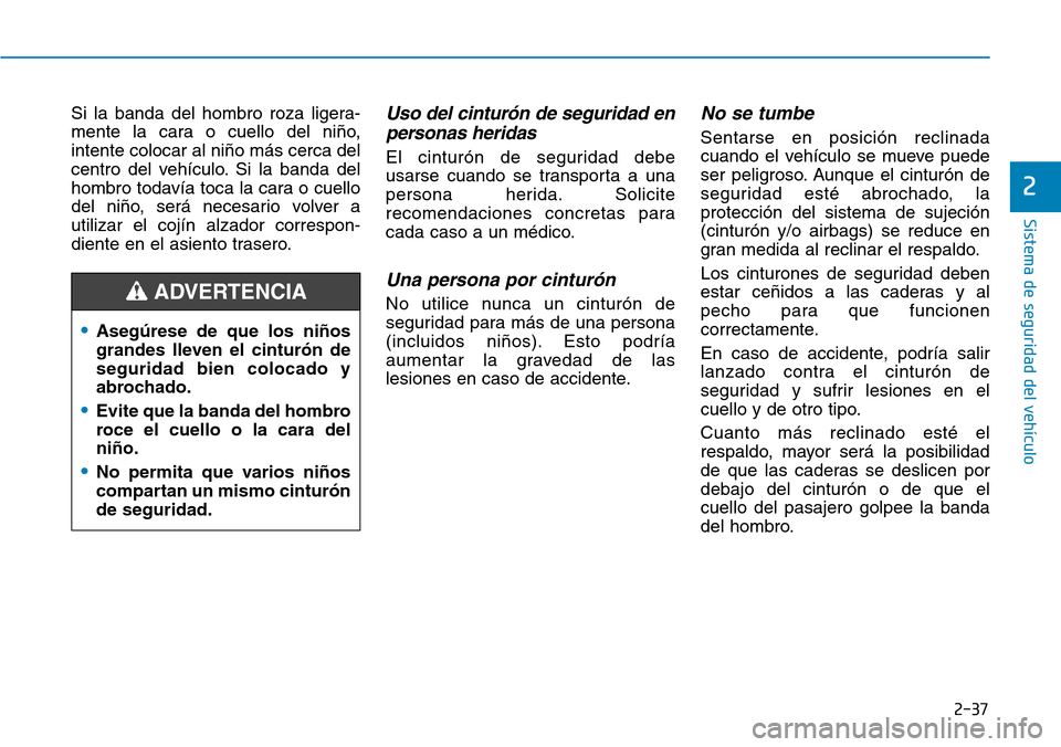 Hyundai Ioniq Electric 2019 Manual del propietario (in Spanish) 2-37
Sistema de seguridad del vehículo
2
Si la banda del hombro roza ligera-
mente la cara o cuello del niño,
intente colocar al niño más cerca del
centro del vehículo. Si la banda del
hombro tod Hyundai Ioniq Electric 2019 Manual del propietario (in Spanish) 2-37
Sistema de seguridad del vehículo
2
Si la banda del hombro roza ligera-
mente la cara o cuello del niño,
intente colocar al niño más cerca del
centro del vehículo. Si la banda del
hombro tod