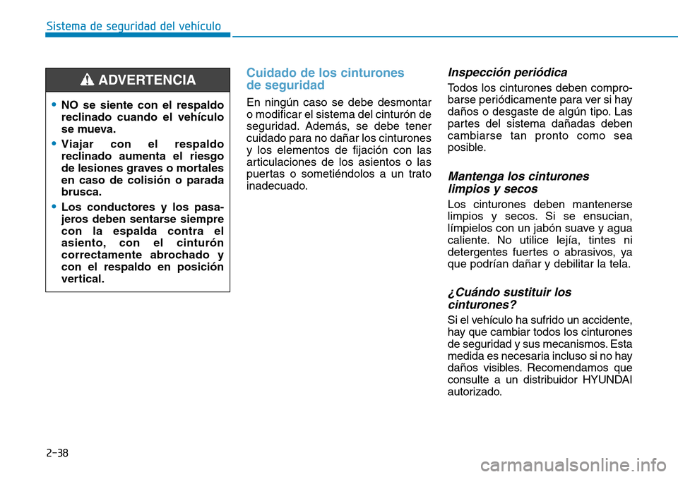 Hyundai Ioniq Electric 2019 Manual del propietario (in Spanish) 2-38
Sistema de seguridad del vehículo
Cuidado de los cinturones
de seguridad
En ningún caso se debe desmontar
o modificar el sistema del cinturón de
seguridad. Además, se debe tener
cuidado par Hyundai Ioniq Electric 2019 Manual del propietario (in Spanish) 2-38
Sistema de seguridad del vehículo
Cuidado de los cinturones
de seguridad
En ningún caso se debe desmontar
o modificar el sistema del cinturón de
seguridad. Además, se debe tener
cuidado par