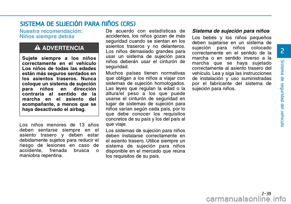 Hyundai Ioniq Electric 2019 Manual del propietario (in Spanish) 2-39
Sistema de seguridad del vehículo
2
Nuestra recomendación:
Niños siempre detrás
Los niños menores de 13 años
deben sentarse siempre en el
asiento trasero y deben estar
debidamente sujetos p Hyundai Ioniq Electric 2019 Manual del propietario (in Spanish) 2-39
Sistema de seguridad del vehículo
2
Nuestra recomendación:
Niños siempre detrás
Los niños menores de 13 años
deben sentarse siempre en el
asiento trasero y deben estar
debidamente sujetos p