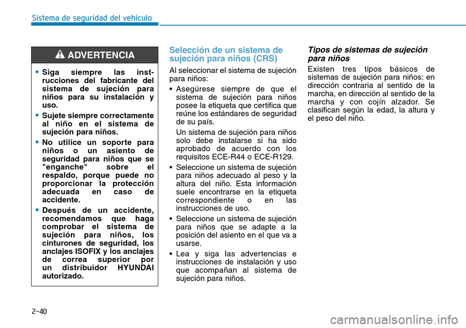 Hyundai Ioniq Electric 2019 Manual del propietario (in Spanish) 2-40
Sistema de seguridad del vehículo
Selección de un sistema de
sujeción para niños (CRS)
Al seleccionar el sistema de sujeción
para niños:
• Asegúrese siempre de que el
sistema de sujeció Hyundai Ioniq Electric 2019 Manual del propietario (in Spanish) 2-40
Sistema de seguridad del vehículo
Selección de un sistema de
sujeción para niños (CRS)
Al seleccionar el sistema de sujeción
para niños:
• Asegúrese siempre de que el
sistema de sujeció