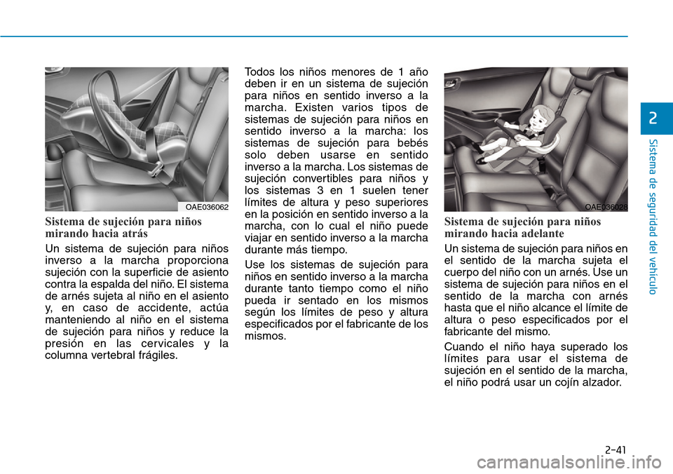 Hyundai Ioniq Electric 2019 Manual del propietario (in Spanish) 2-41
Sistema de seguridad del vehículo
2
Sistema de sujeción para niños
mirando hacia atrás
Un sistema de sujeción para niños
inverso a la marcha proporciona
sujeción con la superficie de asien Hyundai Ioniq Electric 2019 Manual del propietario (in Spanish) 2-41
Sistema de seguridad del vehículo
2
Sistema de sujeción para niños
mirando hacia atrás
Un sistema de sujeción para niños
inverso a la marcha proporciona
sujeción con la superficie de asien