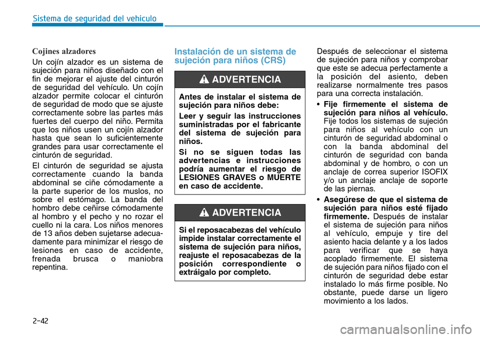 Hyundai Ioniq Electric 2019 Manual del propietario (in Spanish) 2-42
Sistema de seguridad del vehículo
Cojines alzadores
Un cojín alzador es un sistema de
sujeción para niños diseñado con el
fin de mejorar el ajuste del cinturón
de seguridad del vehículo. Hyundai Ioniq Electric 2019 Manual del propietario (in Spanish) 2-42
Sistema de seguridad del vehículo
Cojines alzadores
Un cojín alzador es un sistema de
sujeción para niños diseñado con el
fin de mejorar el ajuste del cinturón
de seguridad del vehículo.