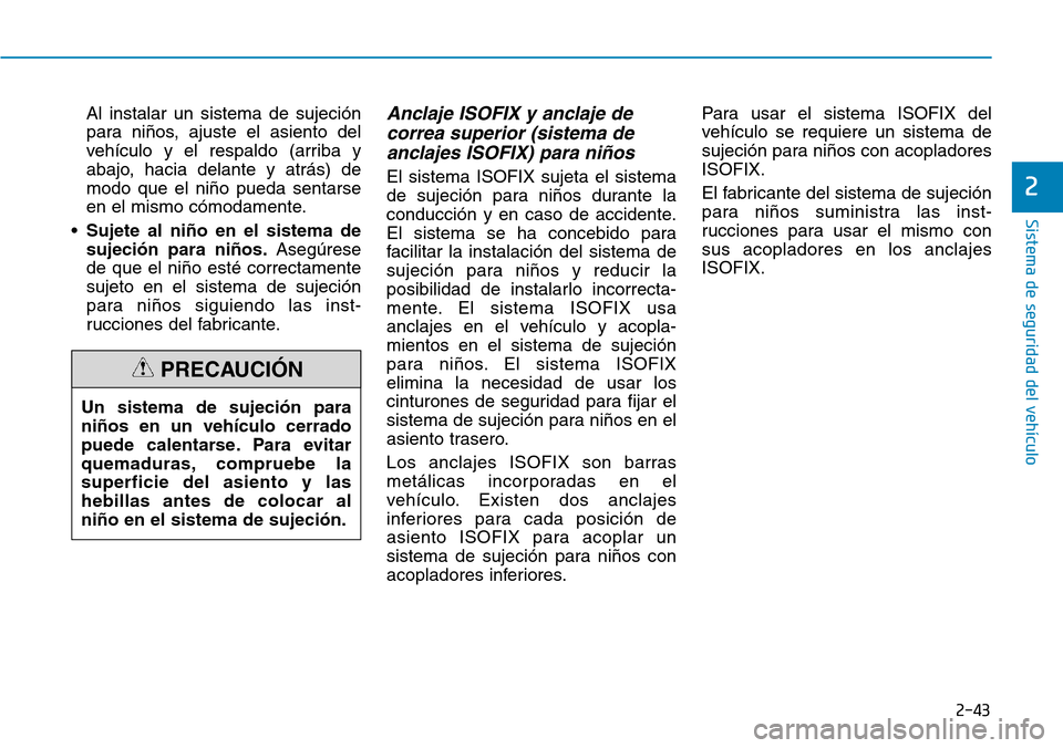 Hyundai Ioniq Electric 2019 Manual del propietario (in Spanish) 2-43
Sistema de seguridad del vehículo
2
Al instalar un sistema de sujeción
para niños, ajuste el asiento del
vehículo y el respaldo (arriba y
abajo, hacia delante y atrás) de
modo que el niño p Hyundai Ioniq Electric 2019 Manual del propietario (in Spanish) 2-43
Sistema de seguridad del vehículo
2
Al instalar un sistema de sujeción
para niños, ajuste el asiento del
vehículo y el respaldo (arriba y
abajo, hacia delante y atrás) de
modo que el niño p