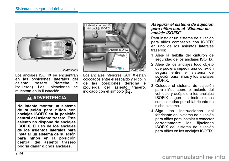 Hyundai Ioniq Electric 2019 Manual del propietario (in Spanish) 2-44
Sistema de seguridad del vehículo
Los anclajes ISOFIX se encuentran
en las posiciones laterales del
asiento trasero (derecha e
izquierda). Las ubicaciones se
muestran en la ilustración.Los ancl Hyundai Ioniq Electric 2019 Manual del propietario (in Spanish) 2-44
Sistema de seguridad del vehículo
Los anclajes ISOFIX se encuentran
en las posiciones laterales del
asiento trasero (derecha e
izquierda). Las ubicaciones se
muestran en la ilustración.Los ancl
