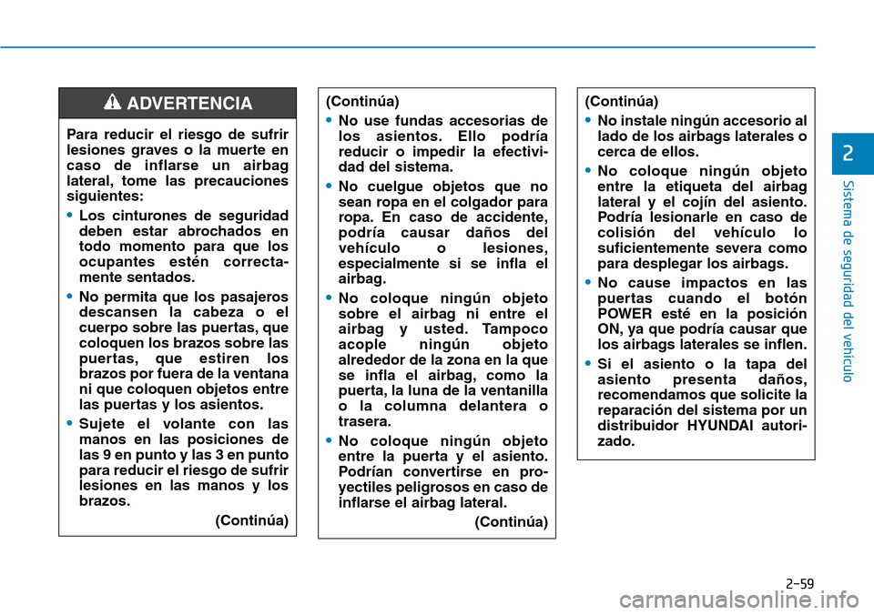 Hyundai Ioniq Electric 2019 Manual del propietario (in Spanish) 2-59
Sistema de seguridad del vehículo
2
(Continúa)
•No instale ningún accesorio al
lado de los airbags laterales o
cerca de ellos.
•No coloque ningún objeto
entre la etiqueta del airbag
later Hyundai Ioniq Electric 2019 Manual del propietario (in Spanish) 2-59
Sistema de seguridad del vehículo
2
(Continúa)
•No instale ningún accesorio al
lado de los airbags laterales o
cerca de ellos.
•No coloque ningún objeto
entre la etiqueta del airbag
later