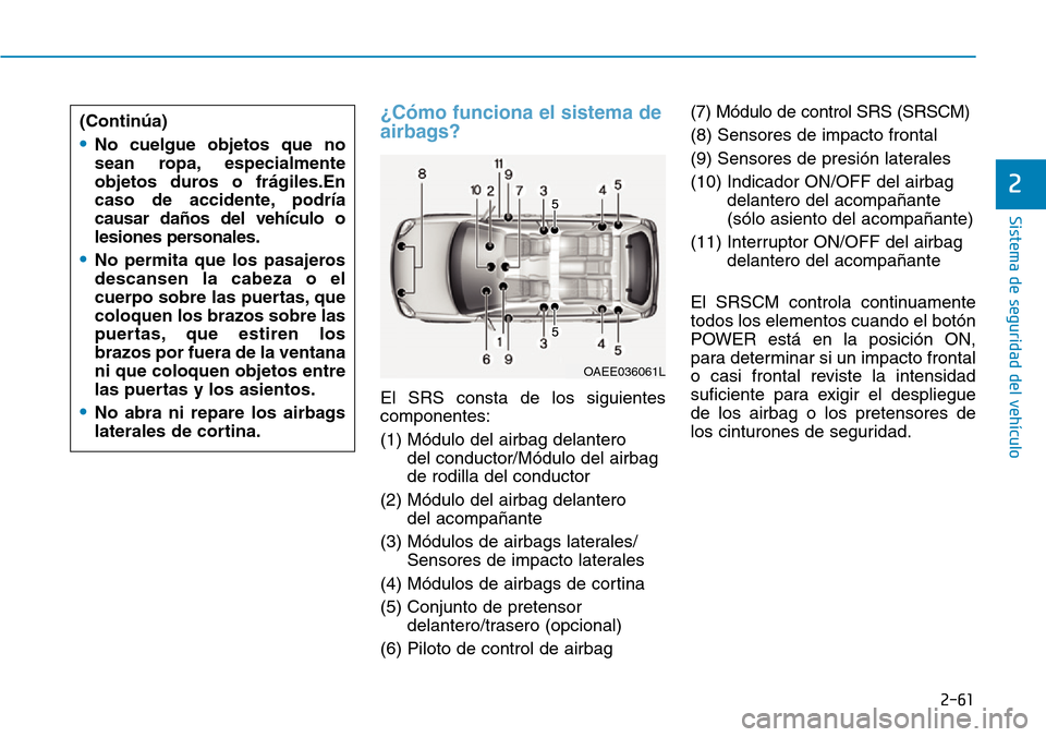 Hyundai Ioniq Electric 2019 Manual del propietario (in Spanish) 2-61
Sistema de seguridad del vehículo
2
¿Cómo funciona el sistema de
airbags?
El SRS consta de los siguientes
componentes:
(1) Módulo del airbag delantero
del conductor/Módulo del airbag
de rodi Hyundai Ioniq Electric 2019 Manual del propietario (in Spanish) 2-61
Sistema de seguridad del vehículo
2
¿Cómo funciona el sistema de
airbags?
El SRS consta de los siguientes
componentes:
(1) Módulo del airbag delantero
del conductor/Módulo del airbag
de rodi