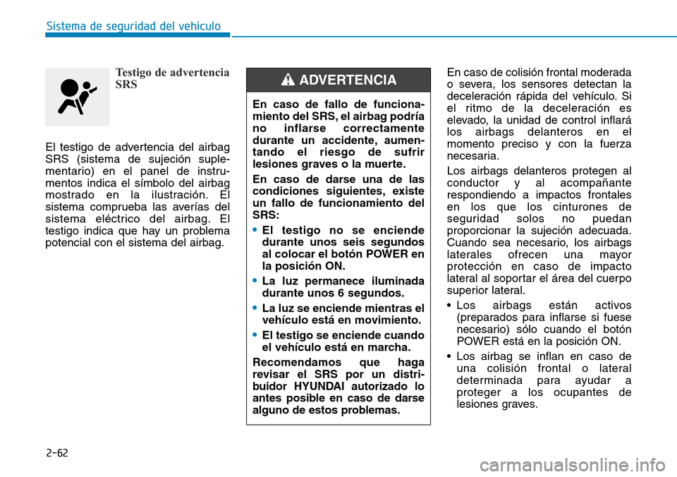 Hyundai Ioniq Electric 2019 Manual del propietario (in Spanish) 2-62
Sistema de seguridad del vehículo
Testigo de advertencia
SRS
El testigo de advertencia del airbag
SRS (sistema de sujeción suple-
mentario) en el panel de instru-
mentos indica el símbolo del Hyundai Ioniq Electric 2019 Manual del propietario (in Spanish) 2-62
Sistema de seguridad del vehículo
Testigo de advertencia
SRS
El testigo de advertencia del airbag
SRS (sistema de sujeción suple-
mentario) en el panel de instru-
mentos indica el símbolo del