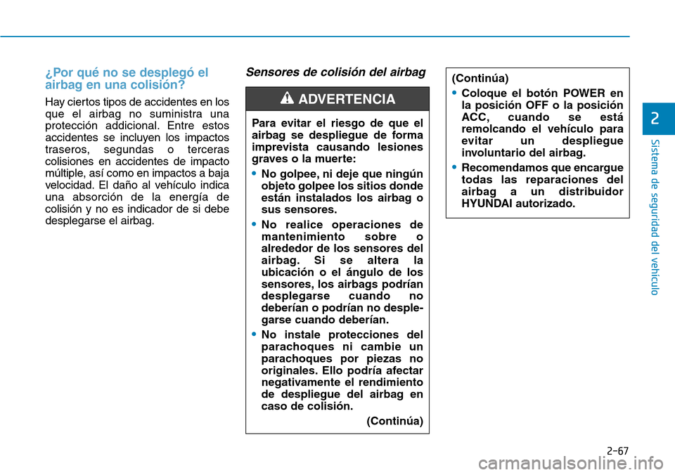 Hyundai Ioniq Electric 2019 Manual del propietario (in Spanish) 2-67
Sistema de seguridad del vehÃculo
2
¿Por qué no se desplegó el
airbag en una colisión?
Hay ciertos tipos de accidentes en los
que el airbag no suministra una
protección addicional. Entre e Hyundai Ioniq Electric 2019 Manual del propietario (in Spanish) 2-67
Sistema de seguridad del vehÃculo
2
¿Por qué no se desplegó el
airbag en una colisión?
Hay ciertos tipos de accidentes en los
que el airbag no suministra una
protección addicional. Entre e