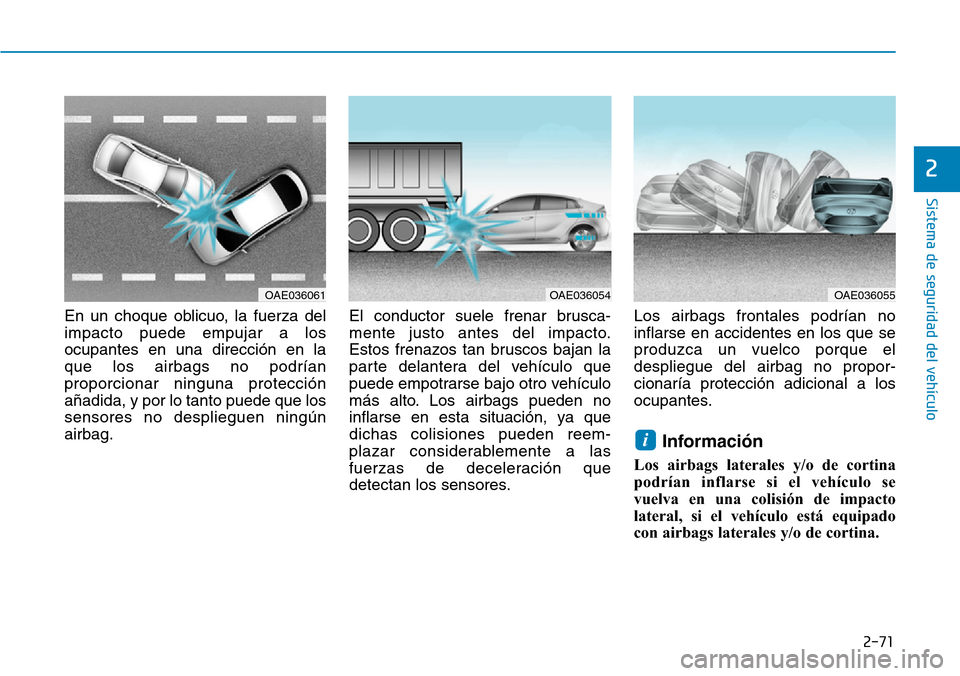 Hyundai Ioniq Electric 2019 Manual del propietario (in Spanish) 2-71
Sistema de seguridad del vehÃculo
2
En un choque oblicuo, la fuerza del
impacto puede empujar a los
ocupantes en una dirección en la
que los airbags no podrÃan
proporcionar ninguna protección Hyundai Ioniq Electric 2019 Manual del propietario (in Spanish) 2-71
Sistema de seguridad del vehÃculo
2
En un choque oblicuo, la fuerza del
impacto puede empujar a los
ocupantes en una dirección en la
que los airbags no podrÃan
proporcionar ninguna protección