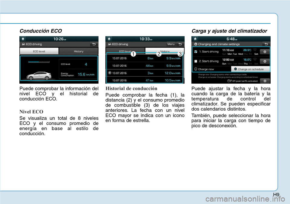 Hyundai Ioniq Electric 2019 Manual del propietario (in Spanish) H9
Conducción ECO
Puede comprobar la información del
nivel ECO y el historial de
conducción ECO.
Nivel ECO
Se visualiza un total de 8 niveles
ECO y el consumo promedio de
energía en base al estilo Hyundai Ioniq Electric 2019 Manual del propietario (in Spanish) H9
Conducción ECO
Puede comprobar la información del
nivel ECO y el historial de
conducción ECO.
Nivel ECO
Se visualiza un total de 8 niveles
ECO y el consumo promedio de
energía en base al estilo