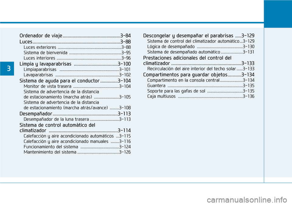 Hyundai Ioniq Electric 2019 Manual del propietario (in Spanish) Ordenador de viaje ..............................................3-84
Luces ......................................................................3-88
Luces exteriores ................................ Hyundai Ioniq Electric 2019 Manual del propietario (in Spanish) Ordenador de viaje ..............................................3-84
Luces ......................................................................3-88
Luces exteriores ................................