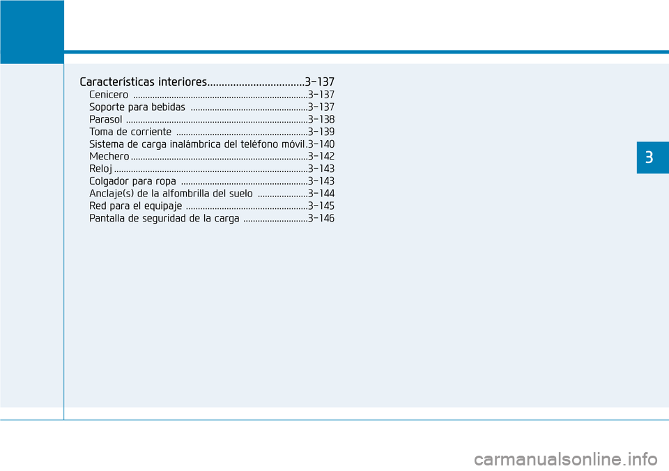 Hyundai Ioniq Electric 2019 Manual del propietario (in Spanish) Prestaciones de comodidad de su vehículo
3
Características interiores..................................3-137
Cenicero .........................................................................3-137
Hyundai Ioniq Electric 2019 Manual del propietario (in Spanish) Prestaciones de comodidad de su vehículo
3
Características interiores..................................3-137
Cenicero .........................................................................3-137