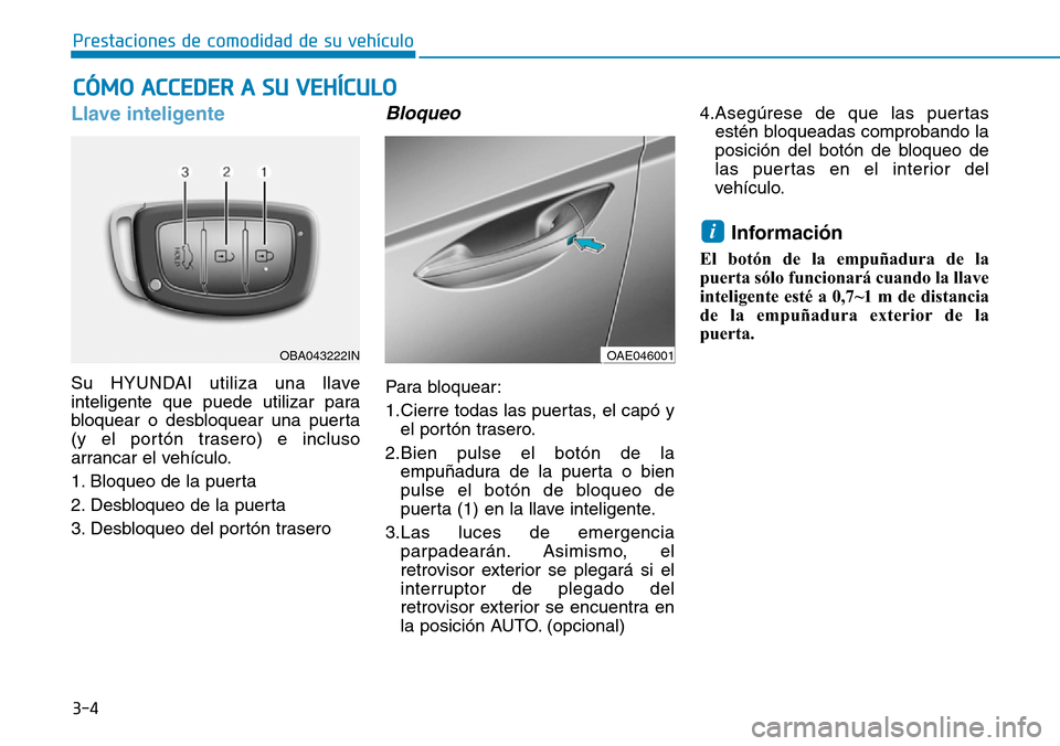 Hyundai Ioniq Electric 2019 Manual del propietario (in Spanish) CÓMO ACCEDER A SU VEHÍCULO
3-4
Prestaciones de comodidad de su vehículo
Llave inteligente
Su HYUNDAI utiliza una llave
inteligente que puede utilizar para
bloquear o desbloquear una puerta
(y el Hyundai Ioniq Electric 2019 Manual del propietario (in Spanish) CÓMO ACCEDER A SU VEHÍCULO
3-4
Prestaciones de comodidad de su vehículo
Llave inteligente
Su HYUNDAI utiliza una llave
inteligente que puede utilizar para
bloquear o desbloquear una puerta
(y el