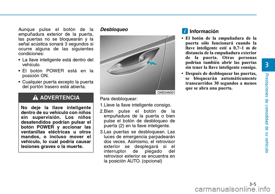 Hyundai Ioniq Electric 2019 Manual del propietario (in Spanish) 3-5
Prestaciones de comodidad de su vehículo
Aunque pulse el botón de la
empuñadura exterior de la puerta,
las puertas no se bloquearán y la
señal acústica sonará 3 segundos si
ocurre alguna d Hyundai Ioniq Electric 2019 Manual del propietario (in Spanish) 3-5
Prestaciones de comodidad de su vehículo
Aunque pulse el botón de la
empuñadura exterior de la puerta,
las puertas no se bloquearán y la
señal acústica sonará 3 segundos si
ocurre alguna d